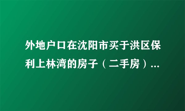 外地户口在沈阳市买于洪区保利上林湾的房子（二手房）能买吗？受限不？