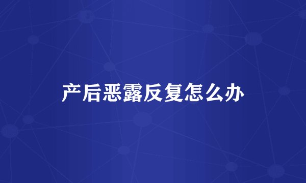 产后恶露反复怎么办