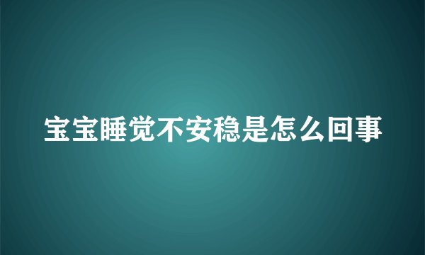 宝宝睡觉不安稳是怎么回事