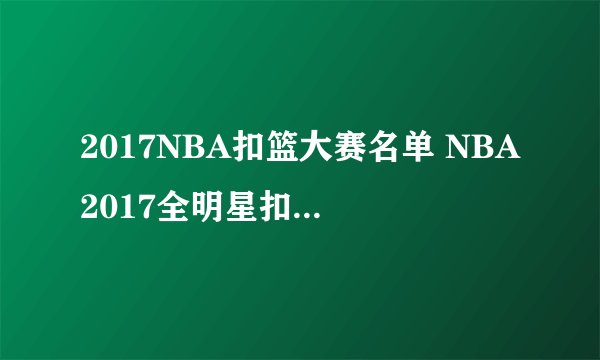 2017NBA扣篮大赛名单 NBA2017全明星扣篮大赛有谁参加