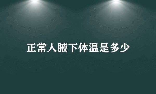 正常人腋下体温是多少