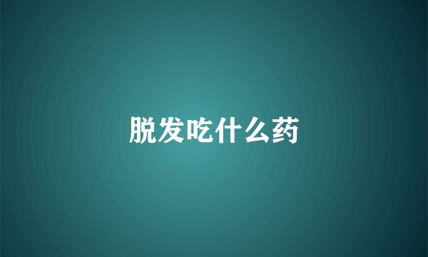 脱发吃什么药