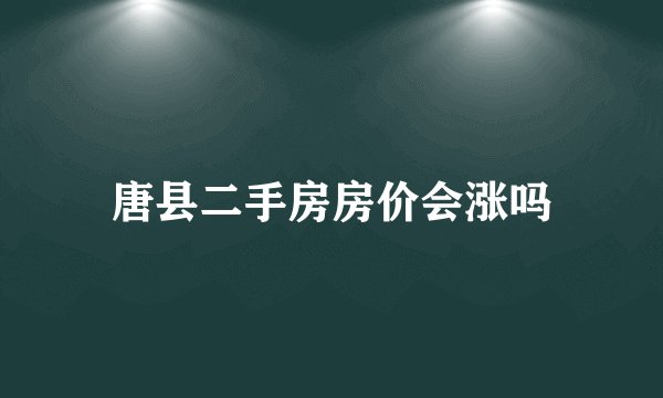 唐县二手房房价会涨吗
