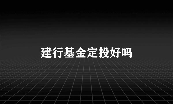 建行基金定投好吗