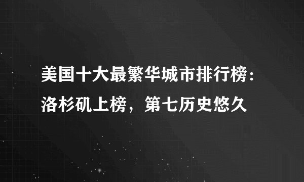 美国十大最繁华城市排行榜：洛杉矶上榜，第七历史悠久