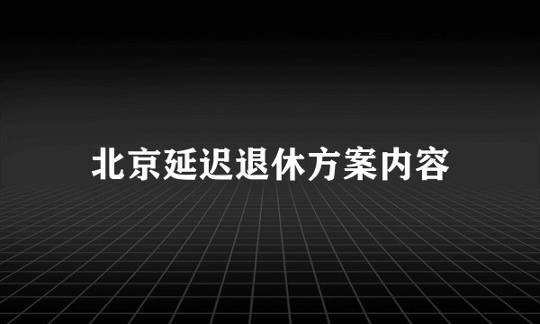 北京延迟退休方案内容