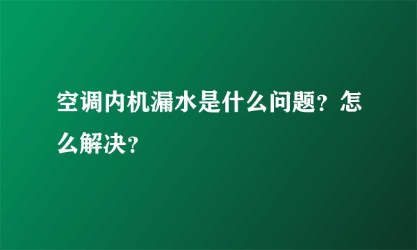 空调内机漏水是什么问题？怎么解决？