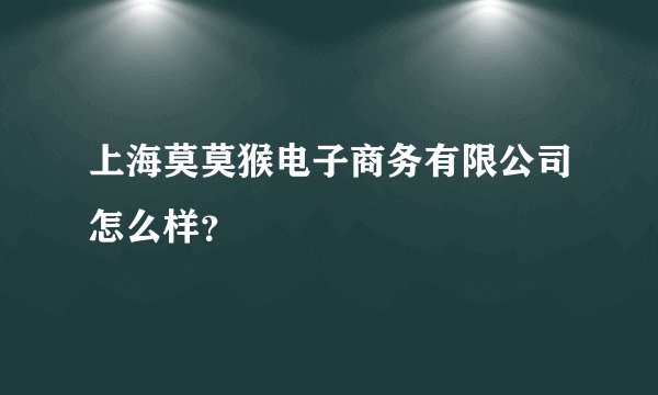 上海莫莫猴电子商务有限公司怎么样？