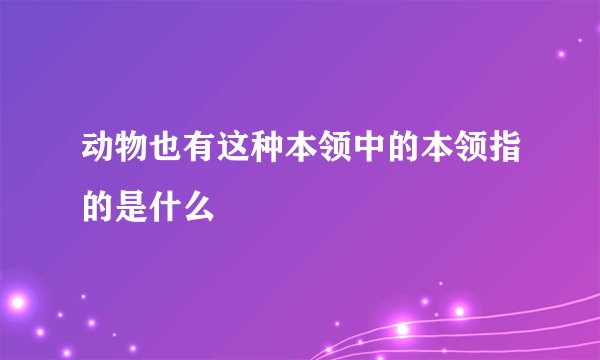 动物也有这种本领中的本领指的是什么