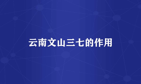 云南文山三七的作用