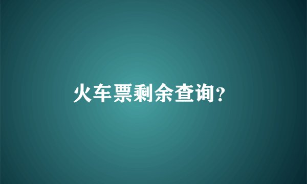 火车票剩余查询?