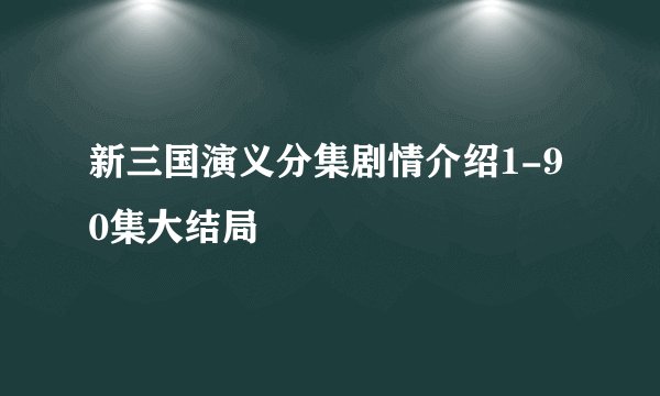 新三国演义分集剧情介绍1-90集大结局