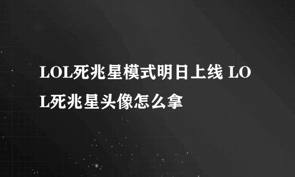 LOL死兆星模式明日上线 LOL死兆星头像怎么拿