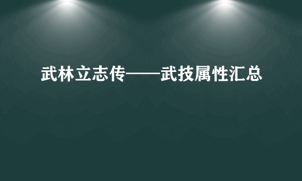 武林立志传——武技属性汇总