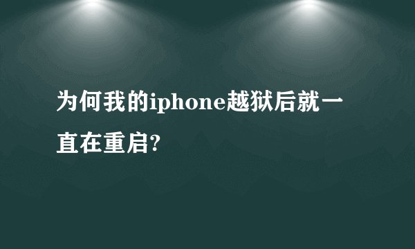 为何我的iphone越狱后就一直在重启?