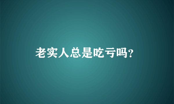 老实人总是吃亏吗？