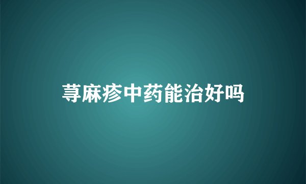 荨麻疹中药能治好吗