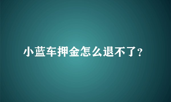 小蓝车押金怎么退不了？
