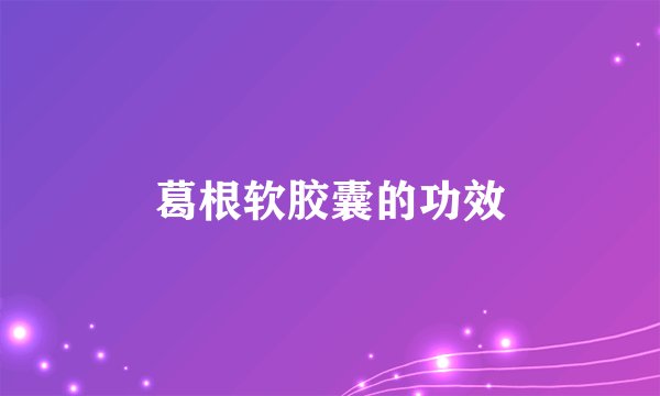 葛根软胶囊的功效