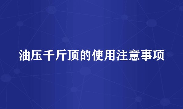 油压千斤顶的使用注意事项