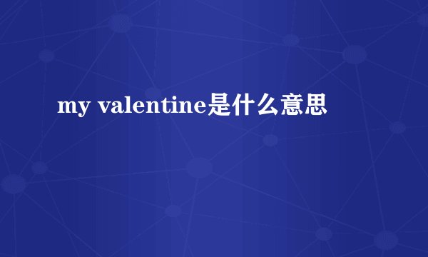 my valentine是什么意思