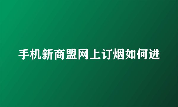 手机新商盟网上订烟如何进