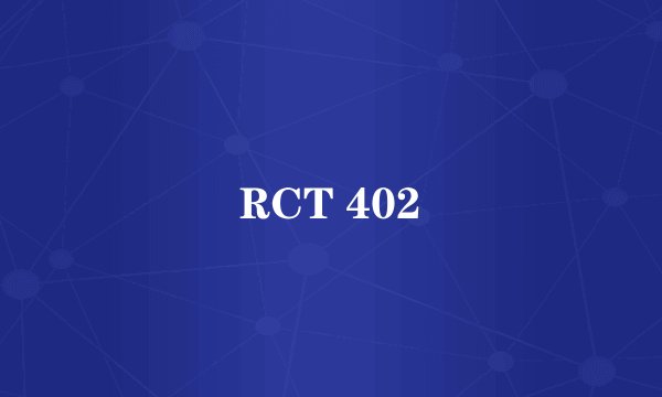 RCT 402