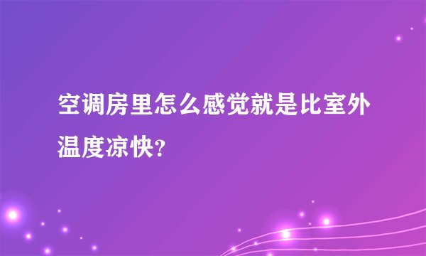 空调房里怎么感觉就是比室外温度凉快？