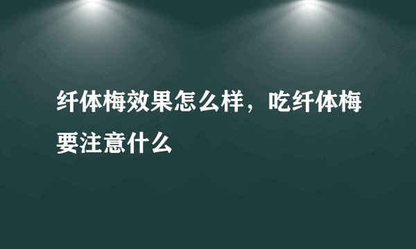纤体梅效果怎么样，吃纤体梅要注意什么