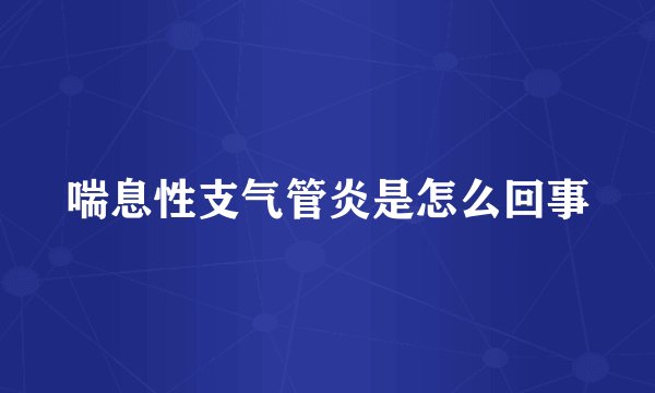 喘息性支气管炎是怎么回事
