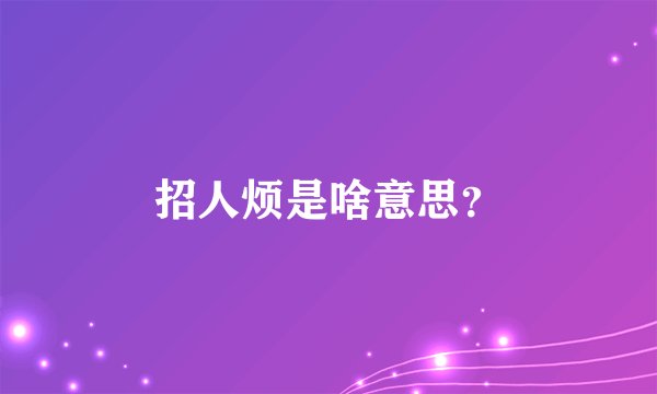 招人烦是啥意思？