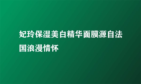 妃玲保湿美白精华面膜源自法国浪漫情怀