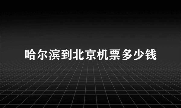 哈尔滨到北京机票多少钱