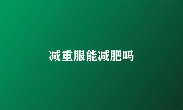 减重服能减肥吗