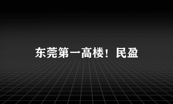 东莞第一高楼！民盈