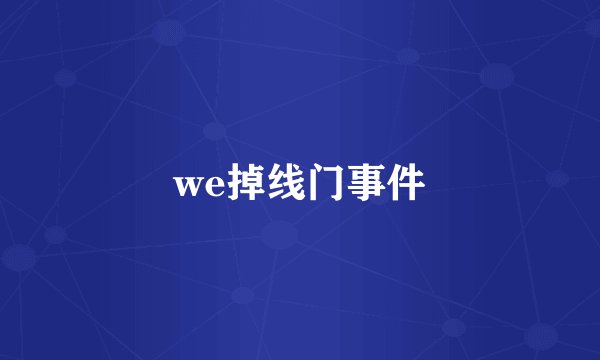 we掉线门事件