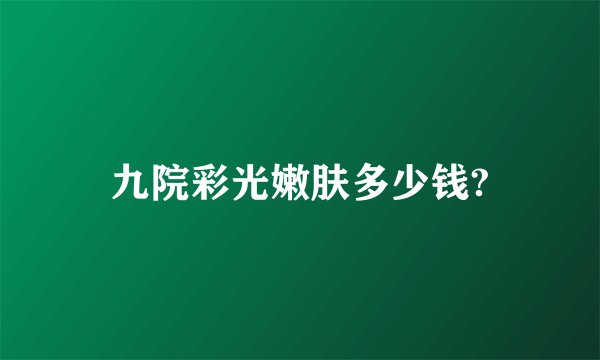 九院彩光嫩肤多少钱?