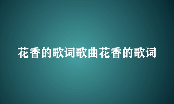 花香的歌词歌曲花香的歌词