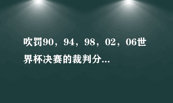 吹罚90，94，98，02，06世界杯决赛的裁判分别是谁？