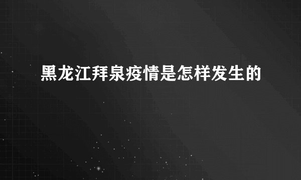 黑龙江拜泉疫情是怎样发生的