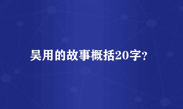吴用的故事概括20字？