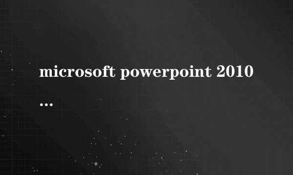 microsoft powerpoint 2010是什么软件