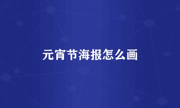 元宵节海报怎么画