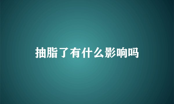 抽脂了有什么影响吗