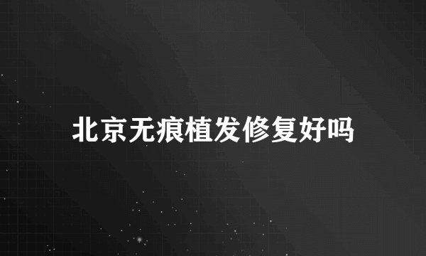 北京无痕植发修复好吗