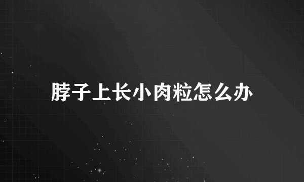 脖子上长小肉粒怎么办