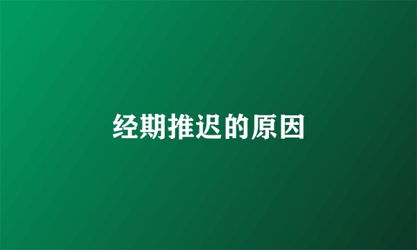 经期推迟的原因