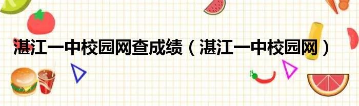 湛江一中校园网查成绩（湛江一中校园网）