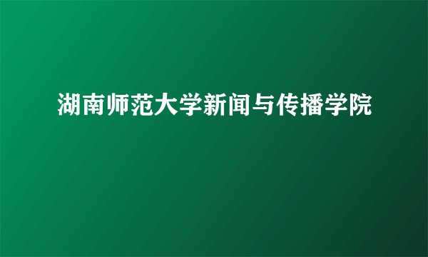 湖南师范大学新闻与传播学院
