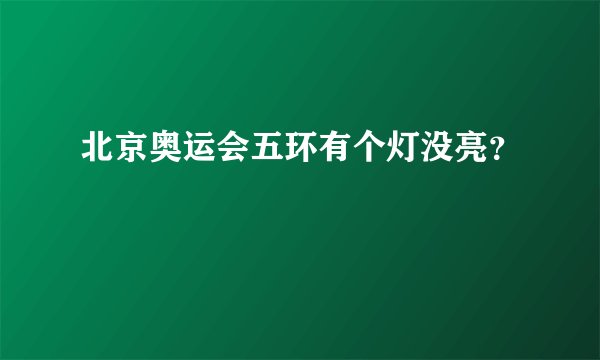 北京奥运会五环有个灯没亮？